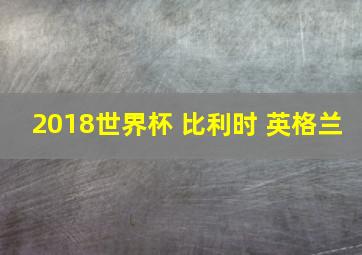 2018世界杯 比利时 英格兰